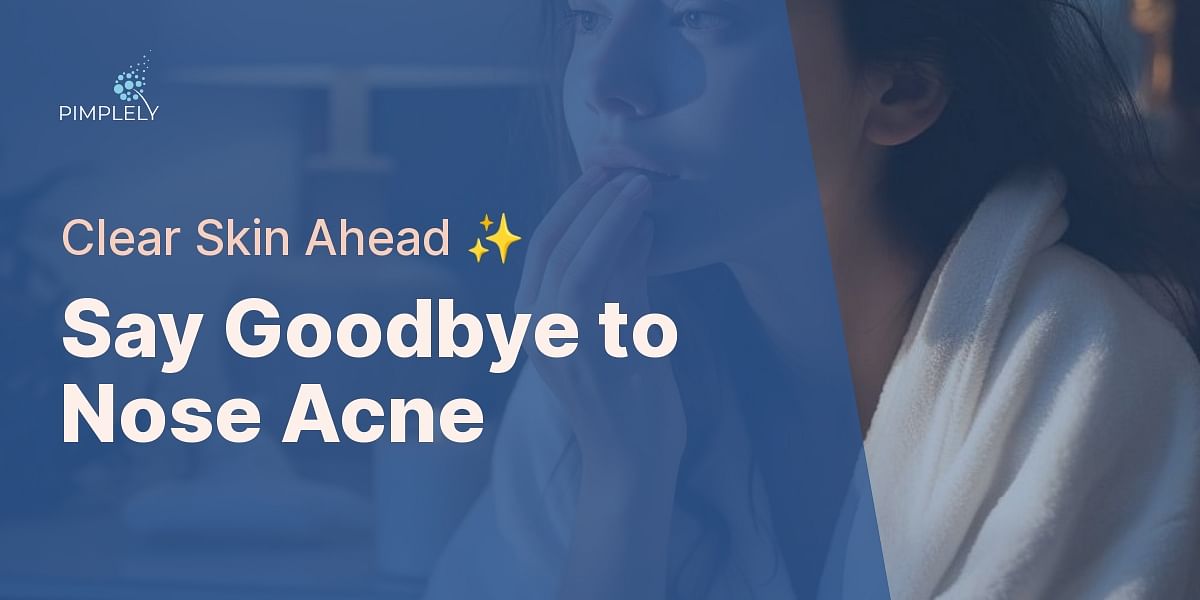 Navigating Nose Acne: Causes, Treatments and Prevention Tips