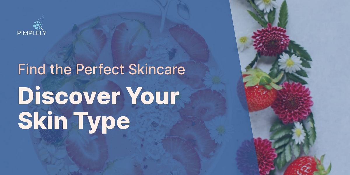 Understanding Your Skin Type and Choosing the Right Skincare Products